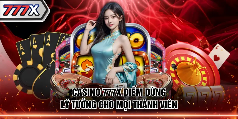 Casino 777X điểm dừng lý tưởng cho mọi thành viên