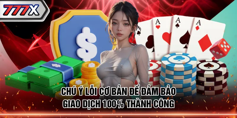 Chú ý lỗi cơ bản để đảm bảo giao dịch 100% thành công