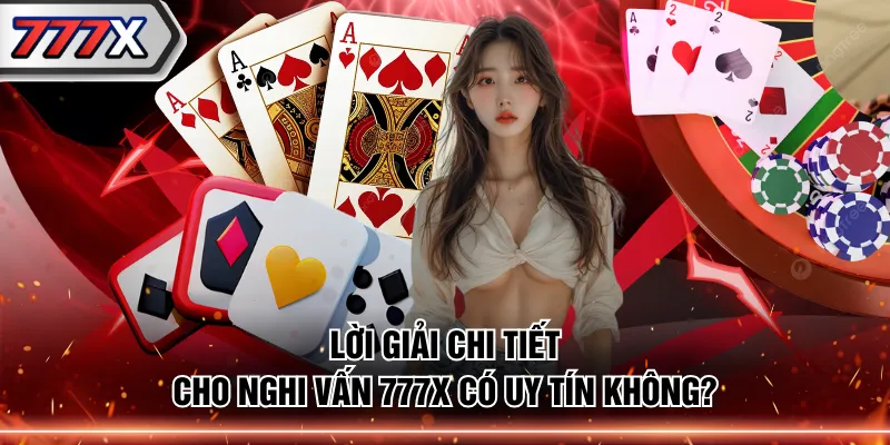 Lời giải chi tiết cho nghi vấn 777X có uy tín không?